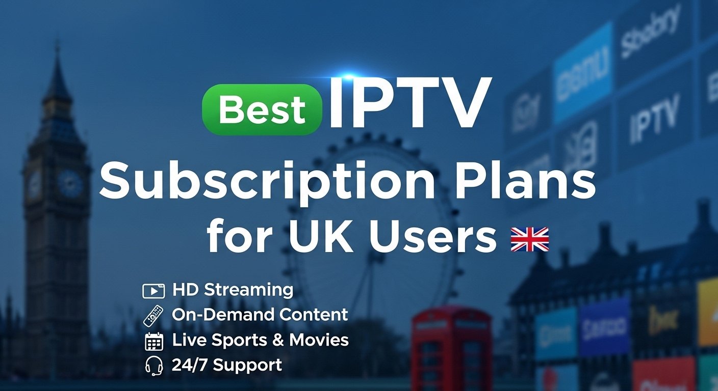 Best IPTV Subscription Plans for UK Users